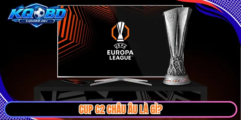 kqbd cup c2 chau au 1 Cup C2 châu Âu là gì?
