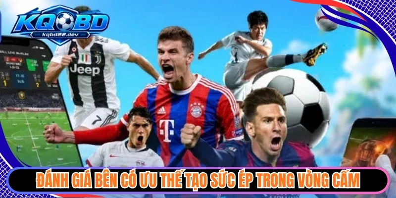 Kèo Phạt Đền - Thăng Hoa Cảm Xúc Từ Những Tình Huống 11M 3 Đánh giá bên có ưu thế tạo sức ép trong vòng cấm