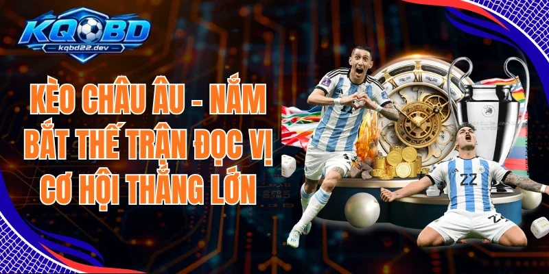 Kèo Châu Âu - Nắm Bắt Thế Trận Đọc Vị Cơ Hội Thắng Lớn 1 Kèo Châu Âu