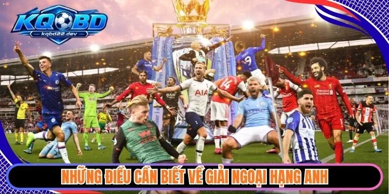 Những điều cần biết về giải Ngoại Hạng Anh
