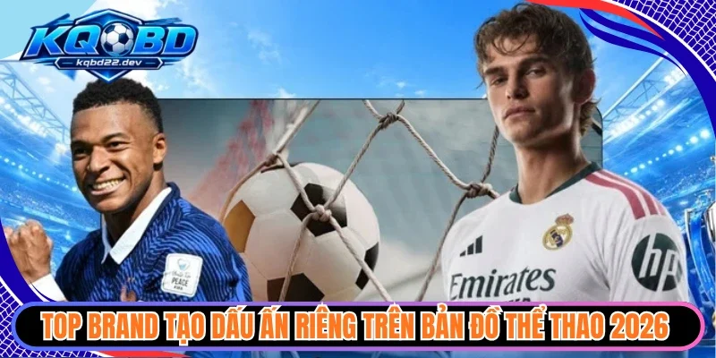Top brand tạo dấu ấn riêng trên bản đồ thể thao 2026