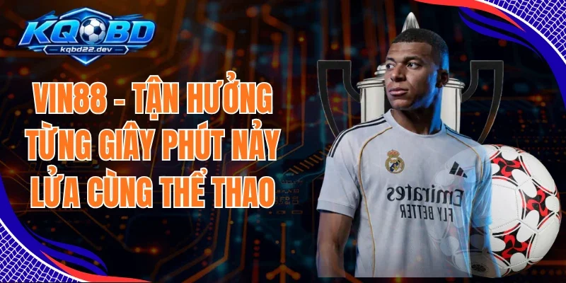 Vin88 - Tận Hưởng Từng Giây Phút Nảy Lửa Cùng Thể Thao 1 Vin88
